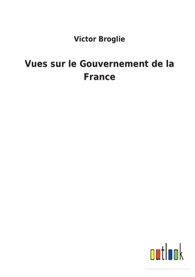 Vues sur le Gouvernement de la France [French] 3752478764 Book Cover