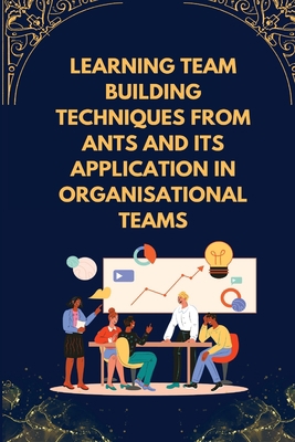 Learning team building techniques from ants and... 1805254758 Book Cover