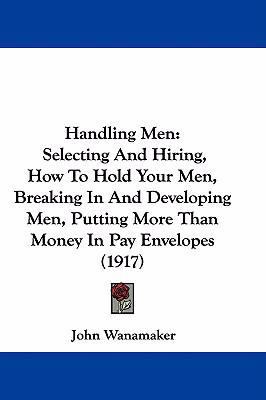 Handling Men: Selecting And Hiring, How To Hold... 1436921775 Book Cover
