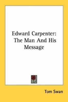 Edward Carpenter: The Man And His Message 1428637354 Book Cover