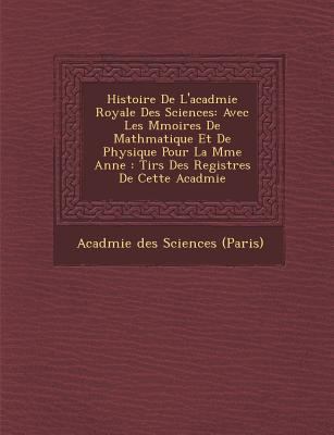 Histoire de L'Acad Mie Royale Des Sciences: Ave... [French] 128691874X Book Cover