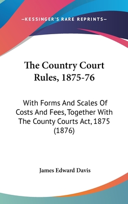 The Country Court Rules, 1875-76: With Forms an... 1437010806 Book Cover