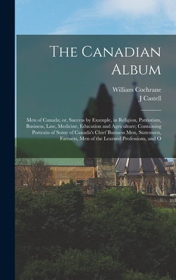 The Canadian Album: Men of Canada; or, Success ... 1017723451 Book Cover