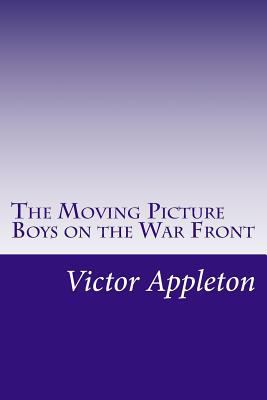 The Moving Picture Boys on the War Front 1501056263 Book Cover