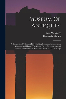 Museum Of Antiquity: A Description Of Ancient L... 1018822747 Book Cover