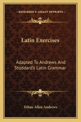 Latin Exercises: Adapted To Andrews And Stoddar... 1163284629 Book Cover