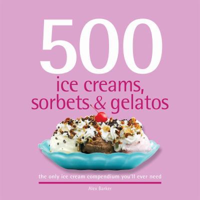 500 Ice Creams, Sorbets and Gelatos : The Only ... B00KEUTVVU Book Cover