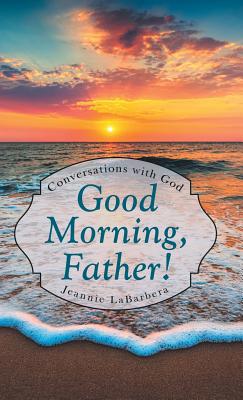 Good Morning, Father!: Conversations with God 1973657864 Book Cover
