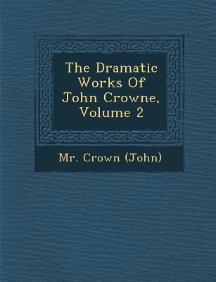 The Dramatic Works of John Crowne, Volume 2 1288172621 Book Cover