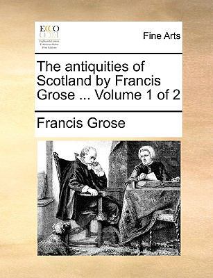 The Antiquities of Scotland by Francis Grose ..... 1170963382 Book Cover