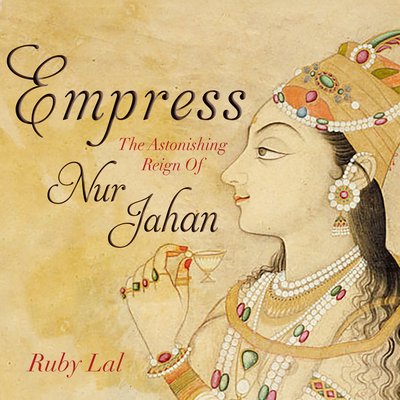 Empress: The Astonishing Reign of Nur Jahan 168441248X Book Cover