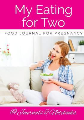 My Eating for Two Food Journal for Pregnancy 1683265262 Book Cover