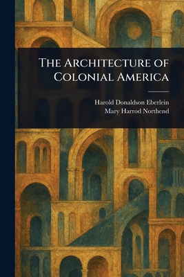 The Architecture of Colonial America 1023593483 Book Cover