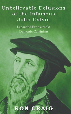 Unbelievable Delusions of the Infamous John Calvin 1639454195 Book Cover