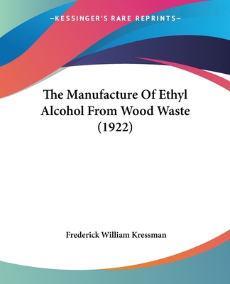 The Manufacture Of Ethyl Alcohol From Wood Wast... 1437169147 Book Cover