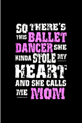 Paperback So there's this ballet dancer she kinda stole my heart and she calls me mom: ballet notebook blank lined notebook gift for ballet dancer ballerina ... inspired with love tA snarky humour gag gift Book