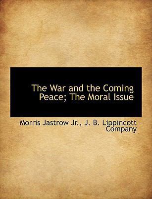 The War and the Coming Peace; The Moral Issue 1140641646 Book Cover