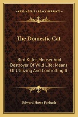 The Domestic Cat: Bird Killer, Mouser And Destr... 1162935286 Book Cover