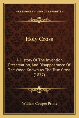 Holy Cross: A History Of The Invention, Preserv... 1166443094 Book Cover