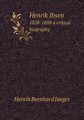 Henrik Ibsen 1828-1888 a critical biography 551881755X Book Cover