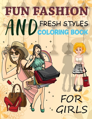 Fun Fashion And Fresh Styles Coloring Book For Girls: I Love Fashion Coloring Book, Fashion Coloring Book For Girls B08JB1XHTY Book Cover