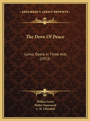 The Dove Of Peace: Comic Opera In Three Acts (1... 1169753965 Book Cover