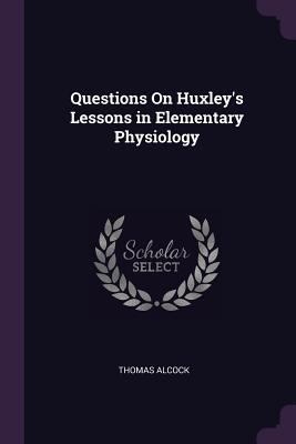 Questions On Huxley's Lessons in Elementary Phy... 1377375404 Book Cover