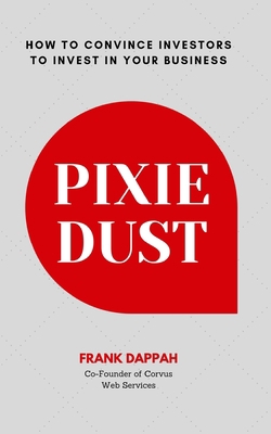 Pixie Dust: How to Convince Investors to Invest... 1688347704 Book Cover