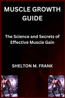 Muscle Growth Guide: The Science and Secrets of... B0DMLVRTFD Book Cover