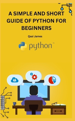 A Simple and Short Guide of Python for Beginners B0CCCVTBSD Book Cover