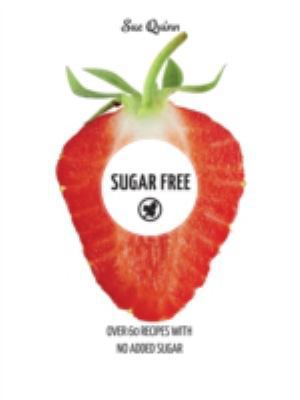 Sugar Free: Over 60 Recipes with No Added Sugar 1784880426 Book Cover