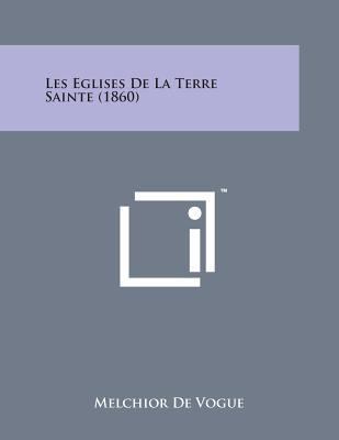 Les Eglises de La Terre Sainte (1860) [French] 1169977677 Book Cover