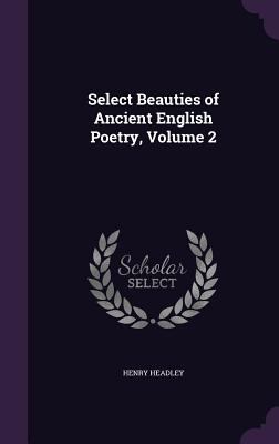 Select Beauties of Ancient English Poetry, Volu... 1357893256 Book Cover