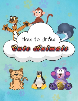 How To Draw Cute Animals: The Easy Step by Step Drawing Guide to Teach Your Kid to Draw 50 Animals null Book Cover