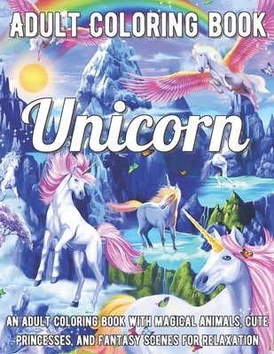 Unicorn Coloring Book: An Adult Coloring Book with Magical Animals, Cute Princesses, and Fantasy Scenes for Relaxation null Book Cover