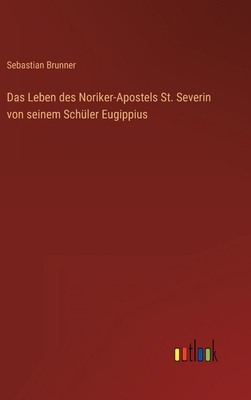 Das Leben des Noriker-Apostels St. Severin von ... [German] 3368607952 Book Cover