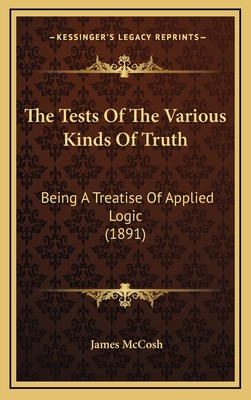 The Tests Of The Various Kinds Of Truth: Being ... 1165705745 Book Cover