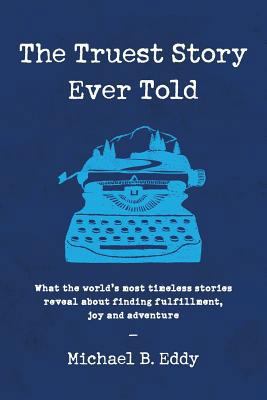 The Truest Story Ever Told: What the World's Mo... 0692171886 Book Cover