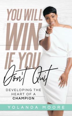 You Will Win If You Don't Quit : Developing the Heart of a Champion