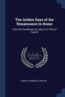 The Golden Days of the Renaissance in Rome: Fro... 1376407566 Book Cover