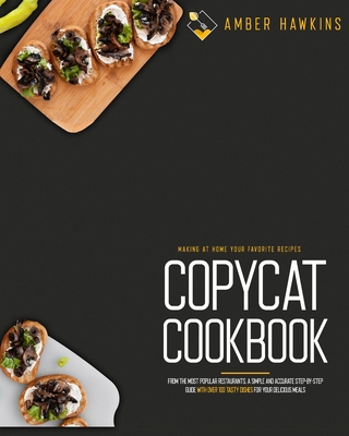 Copycat Cookbook: Making at Home Your Favorite Recipes from the Most Popular Restaurants. A Simple and Accurate Step-By-Step Guide with Over 100 Tasty Dishes for Your Delicious Meals 1914164091 Book Cover