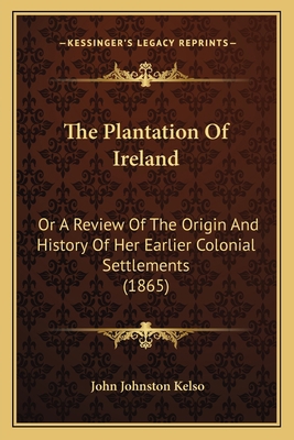 The Plantation Of Ireland: Or A Review Of The O... 1165753170 Book Cover