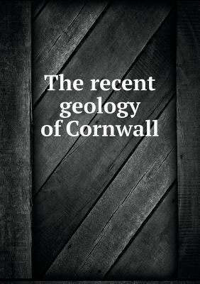 The recent geology of Cornwall 5518762879 Book Cover