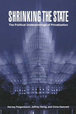 Shrinking the State: The Political Underpinning... 0521639182 Book Cover
