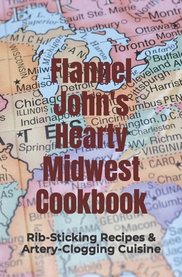 Flannel John's Hearty Midwest Cookbook: Rib-Sti... 1092355596 Book Cover