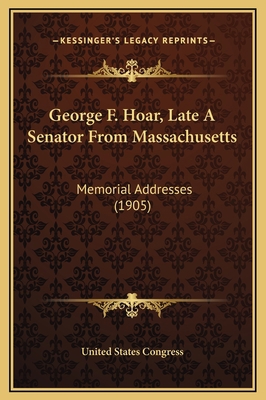 George F. Hoar, Late A Senator From Massachuset... 1169283748 Book Cover