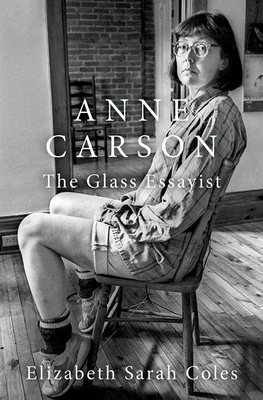 Anne Carson: The Glass Essayist 0197680917 Book Cover