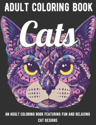 Cats Coloring Book: An Adult Coloring Book Featuring Fun and Relaxing Cat Designs B08R6PFPJT Book Cover