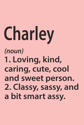 Charley Definition Personalized Name Funny Notebook Gift , Girl Names, Personalized Charley Name Gift Idea Notebook: Lined Notebook / Journal Gift, ... Charley, Gift Idea for Charley, Cute, Funny,