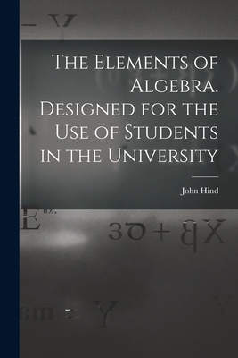 The Elements of Algebra. Designed for the Use o... 1016676875 Book Cover